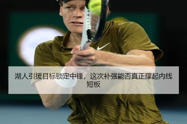 湖人引援目标锁定中锋，这次补强能否真正撑起内线短板